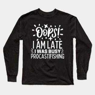 Oops! I am late. I was busy procastifishing Long Sleeve T-Shirt